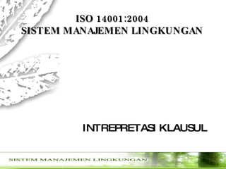 ISO   14001:2004 SISTEM MANAJEMEN LINGKUNGAN INTREPRETASI KLAUSUL 