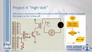 Project-4 “High-Volt”
220-Lamp is connected to RB0 and button to RD0 When the button is pressed
the Lamp is on for 1s then off.
 