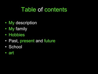 Table   of  contents My  description My  family Hobbies Past,  present  and  future School art 