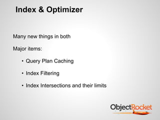 Index & Optimizer
Many new things in both
Major items:
• Query Plan Caching
• Index Filtering
• Index Intersections and their limits
!
 