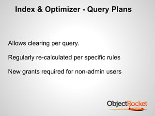 Index & Optimizer - Query Plans
!
Allows clearing per query.
!
Regularly re-calculated per specific rules
!
New grants required for non-admin users
!
 