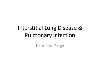Interstitial Lung Disease &
Pulmonary Infection
Dr. Vinita Singh
 