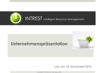 	  INTREST Intelligent Resource Management. Unternehmenspräsentation Linz, am 18. November 2010 