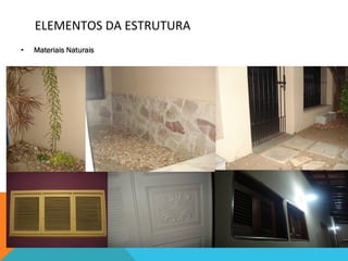 ELEMENTOS	
  DA	
  ESTRUTURA	
  
•  Materiais Naturais
 