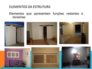 ELEMENTOS	
  DA	
  ESTRUTURA	
  
Elementos que apresentam funções vedantes e
divisórias
 