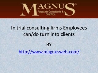 In trial consulting firms Employees
can/do turn into clients
BY
http://www.magnusweb.com/
 