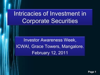 Intricacies of Investment in Corporate Securities Investor Awareness Week, ICWAI, Grace Towers, Mangalore. February 12, 2011 