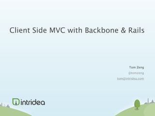 Client Side MVC with Backbone & Rails



                                    Tom Zeng
                                   @tomzeng
                             tom@intridea.com
 