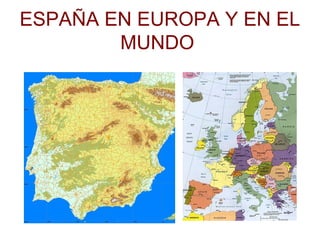 ESPAÑA EN EUROPA Y EN EL
MUNDO
 