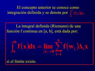  

b
a
dx
x
f
El concepto anterior se conoce como
integración definida y se denota por
   

 


n
1
i
i
i
0
Δ
b
a
x
Δ
w
f
lim
dx
x
f
La integral definida (Riemann) de una
función f continua en [a, b], está dada por:
si el límite existe.
 