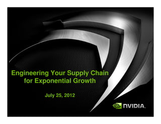 Engineering Your Supply Chain
   for Exponential Growth

          July 25, 2012
 