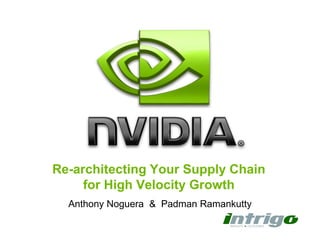 Re-architecting Your Supply Chain
     for High Velocity Growth
  Anthony Noguera & Padman Ramankutty
 