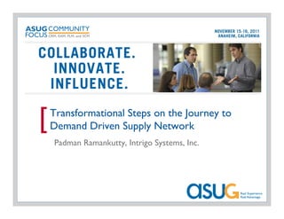 [   Transformational Steps on the Journey to
    Demand Driven Supply Network
    Padman Ramankutty, Intrigo Systems, Inc.
 