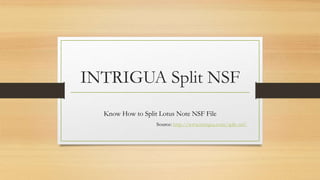 INTRIGUA Split NSF
Know How to Split Lotus Note NSF File
Source: http://www.intrigua.com/split-nsf/
 