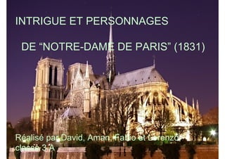 INTRIGUE ET PERSONNAGES
DE “NOTRE-DAME DE PARIS” (1831)
Réalisé par David, Aman, Fabio et Lorenzo,
classe 3 A
 