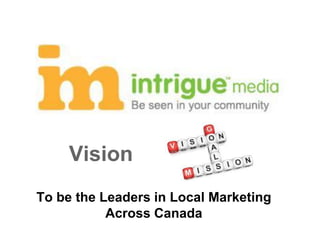 Vision
To be the Leaders in Local Marketing
Across Canada
 