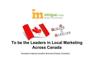 To be the Leaders in Local Marketing
Across Canada
Canadians helping Canadian Business Employ Canadians

 