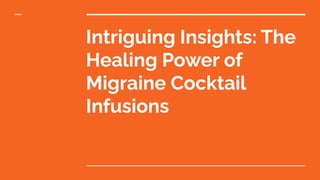 Intriguing Insights: The
Healing Power of
Migraine Cocktail
Infusions
 
