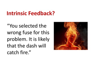 Intrinsic Feedback?

“You selected the
wrong fuse for this
problem. It is likely
that the dash will
catch fire.”
 