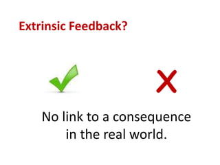 Extrinsic Feedback?



                      X
   No link to a consequence
       in the real world.
 