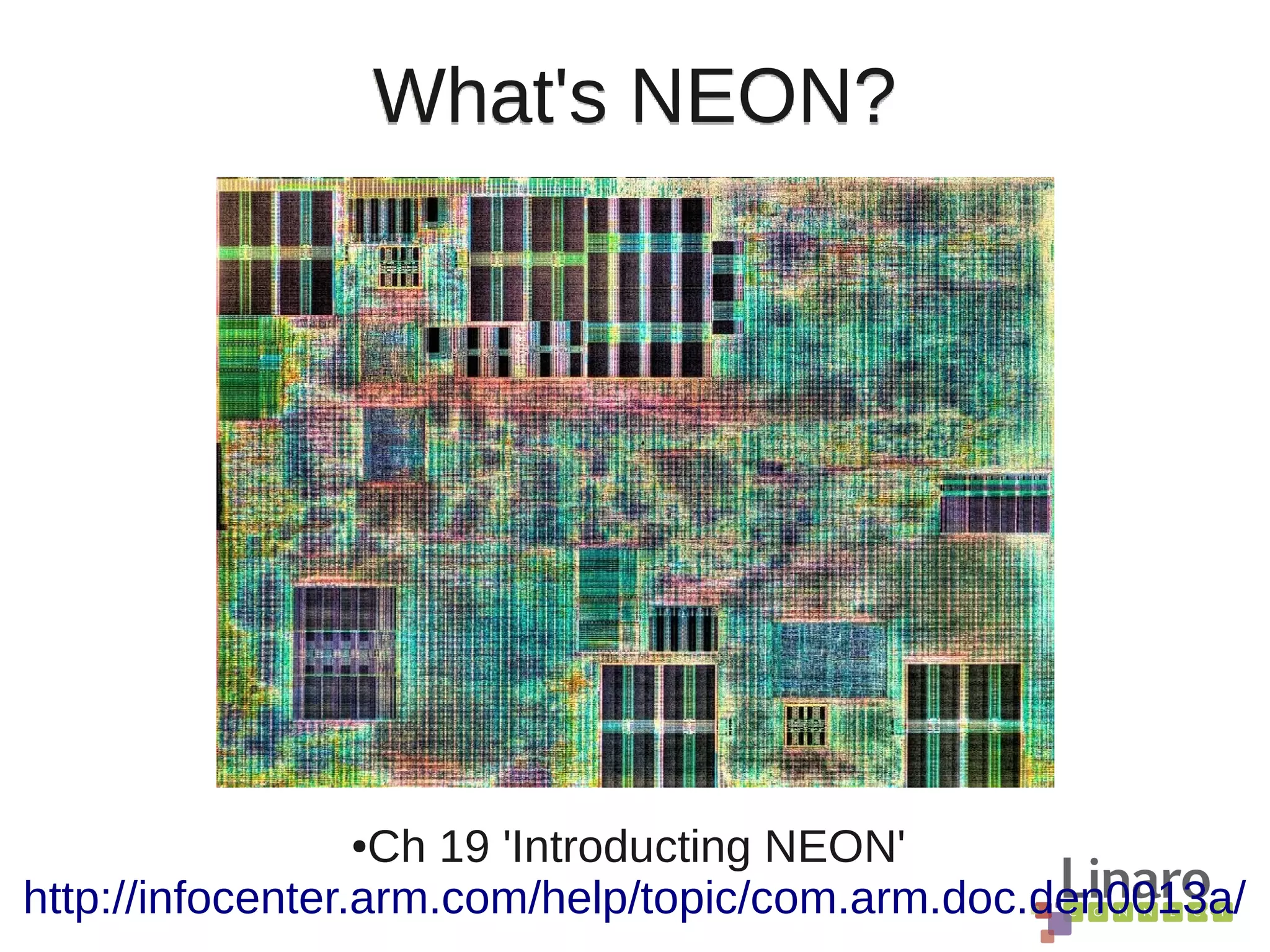 What's NEON?
●Ch 19 'Introducting NEON'
http://infocenter.arm.com/help/topic/com.arm.doc.den0013a/