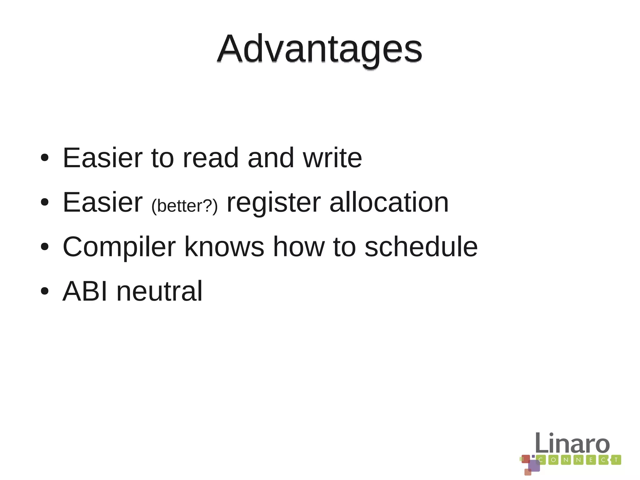 ● Easier to read and write
● Easier (better?) register allocation
● Compiler knows how to schedule
● ABI neutral
Advantages