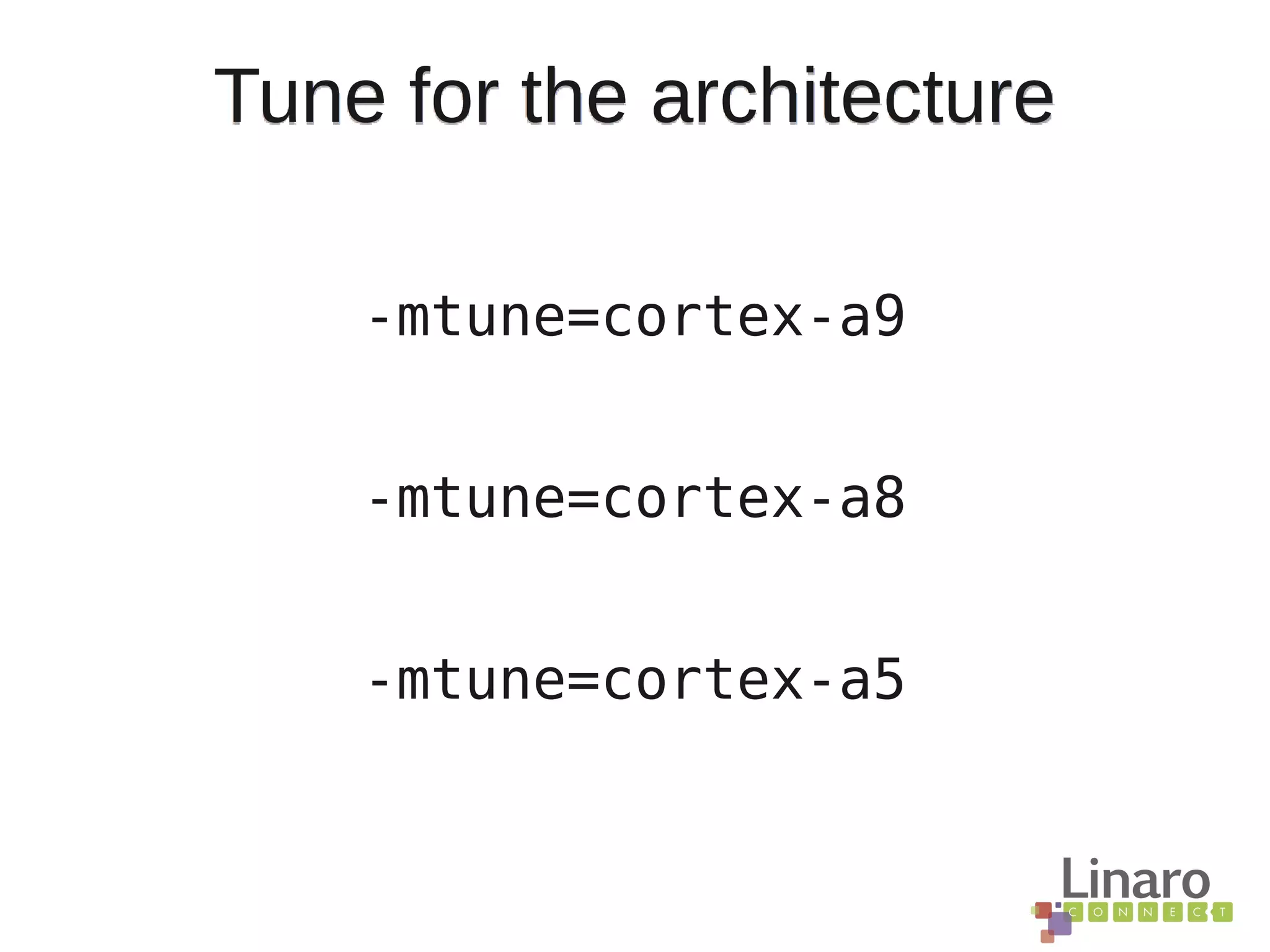 Tune for the architecture
-mtune=cortex-a9
-mtune=cortex-a8
-mtune=cortex-a5