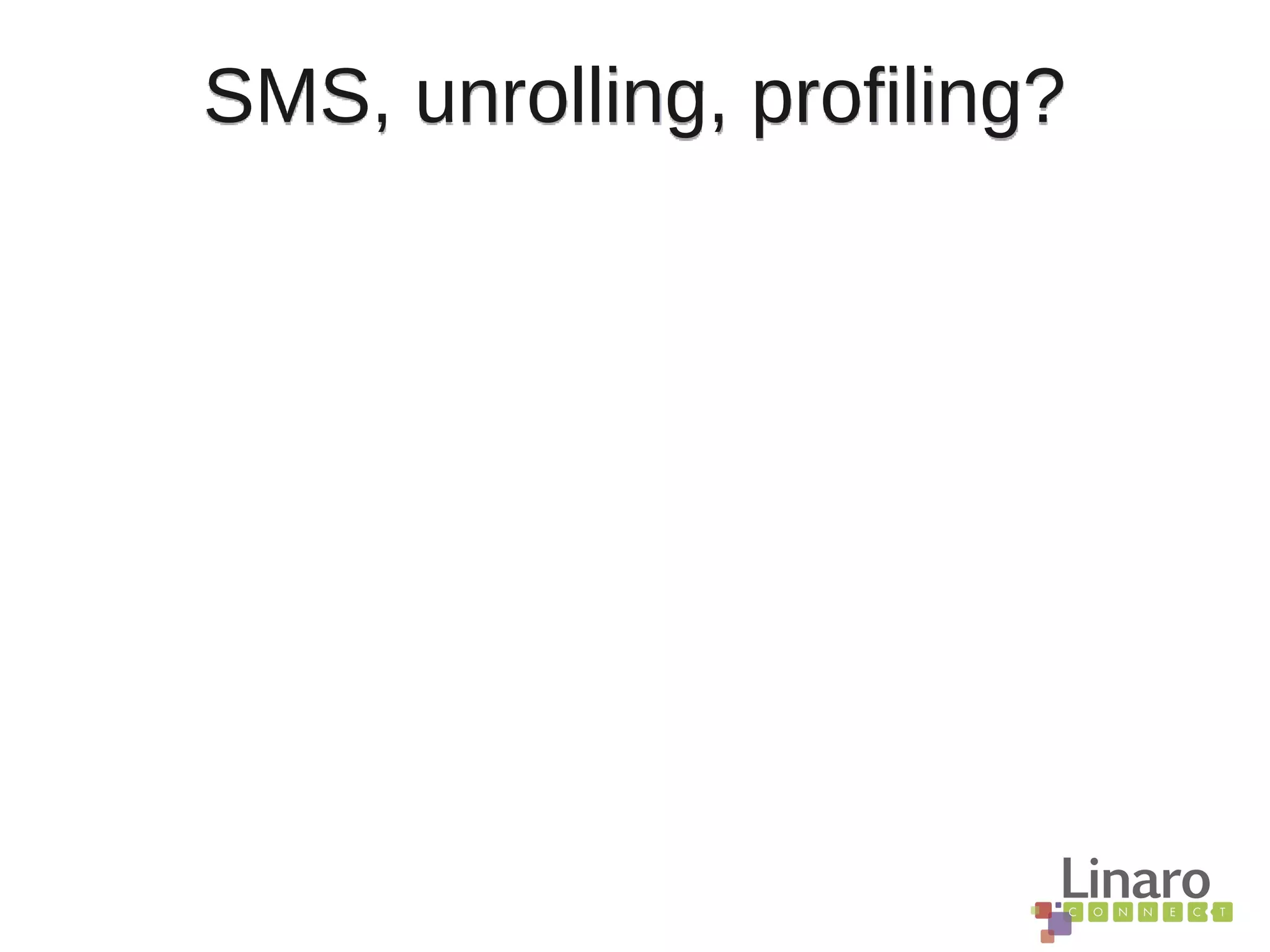 SMS, unrolling, profiling?