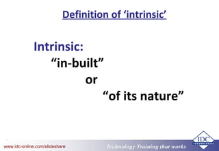 Technology Training that worksTechnology Training that Workswww.idc-online.com/slideshare
Definition of ‘intrinsic’
Intrinsic:
“in-built”
or
“of its nature”
 