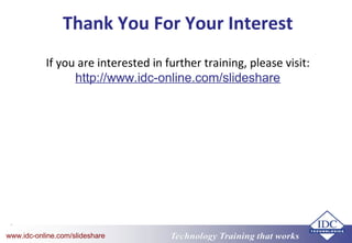 Technology Training that worksTechnology Training that Workswww.idc-online.com/slideshare
Thank You For Your Interest
If you are interested in further training, please visit:
http://www.idc-online.com/slideshare
 