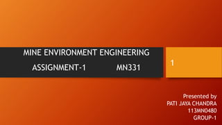 MINE ENVIRONMENT ENGINEERING
ASSIGNMENT-1 MN331
Presented by
PATI JAYA CHANDRA
113MN0480
GROUP-1
1
 