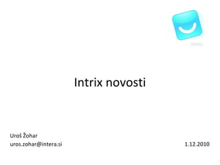 Intrix novosti 1.12.2010 Uroš Žohar [email_address] 