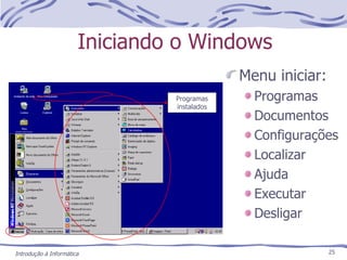Iniciando o Windows Menu iniciar: Programas Documentos Configurações Localizar Ajuda Executar Desligar Introdução à Informática Programas instalados 