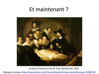 Et maintenant ? La leçon d’anatomie du Dr Tulp, Rembrandt, 1632 Musique baroque http://www.deezer.com/music/playlist/histoire-4emebaroque-31385763