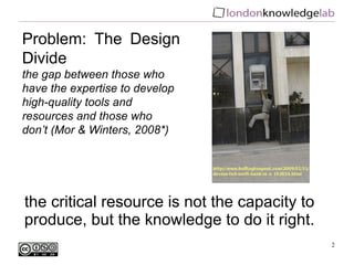 the critical resource is not the capacity to produce, but the knowledge to do it right. Problem: The Design Divide  the ga...