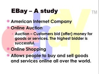 American Internet Company Online Auction Auction – Customers bid (offer) money for goods or services. The highest bidder is successful.  Online Shopping Allows people to buy and sell goods and services online all over the world. . 