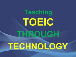 TeachingTOEIC  THROUGH  TECHNOLOGY 