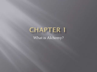 Chapter 1 What is Alchemy? 