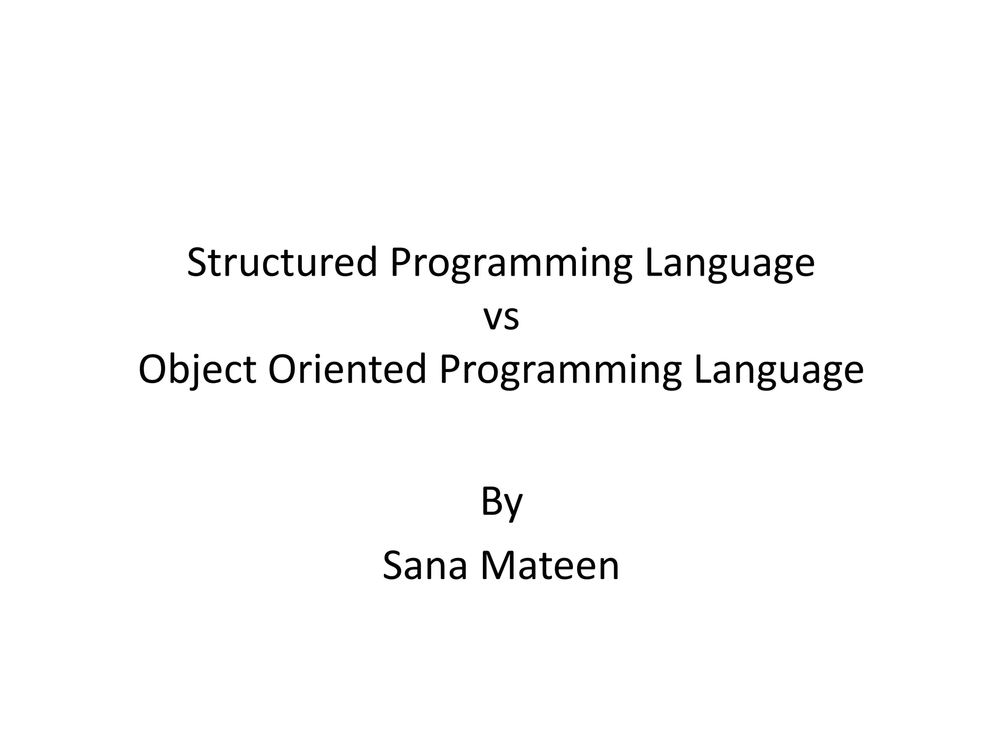Structured Programming Language vs Object Oriented Programming Language By Sana Mateen 