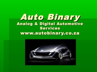 Auto BinaryAuto Binary
Analog & Digital AutomotiveAnalog & Digital Automotive
ServicesServices
www.autobinary.co.zawww.autobinary.co.za
 