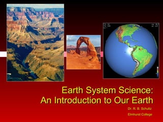 Earth System Science: An Introduction to Our Earth Dr. R. B. Schultz Elmhurst College 