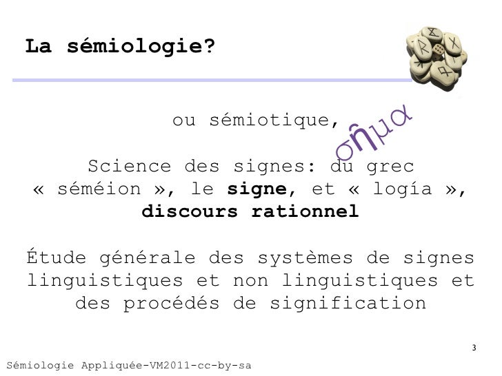 La sémiologie? ou sémiotique, Science des signes: du grec « séméion », le  signe , et « logía »,  discours rationnel Étude...