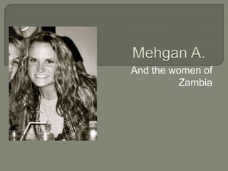 Mehgan A. And the women of Zambia 