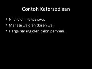 Contoh Ketersediaan
• Nilai oleh mahasiswa.
• Mahasiswa oleh dosen wali.
• Harga barang oleh calon pembeli.
 