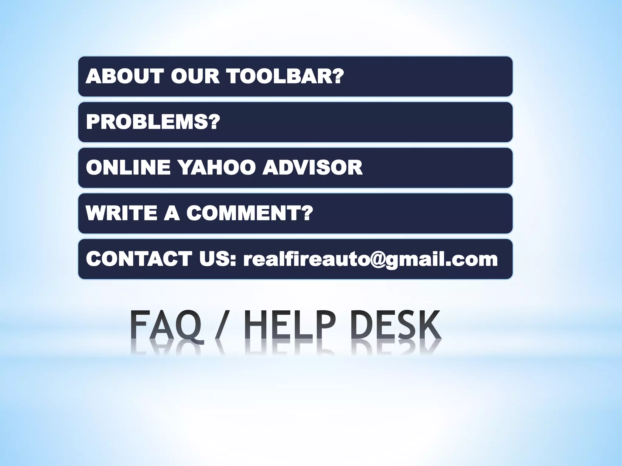 ABOUT OUR TOOLBAR?
PROBLEMS?
ONLINE YAHOO ADVISOR
WRITE A COMMENT?
CONTACT US: realfireauto@gmail.com