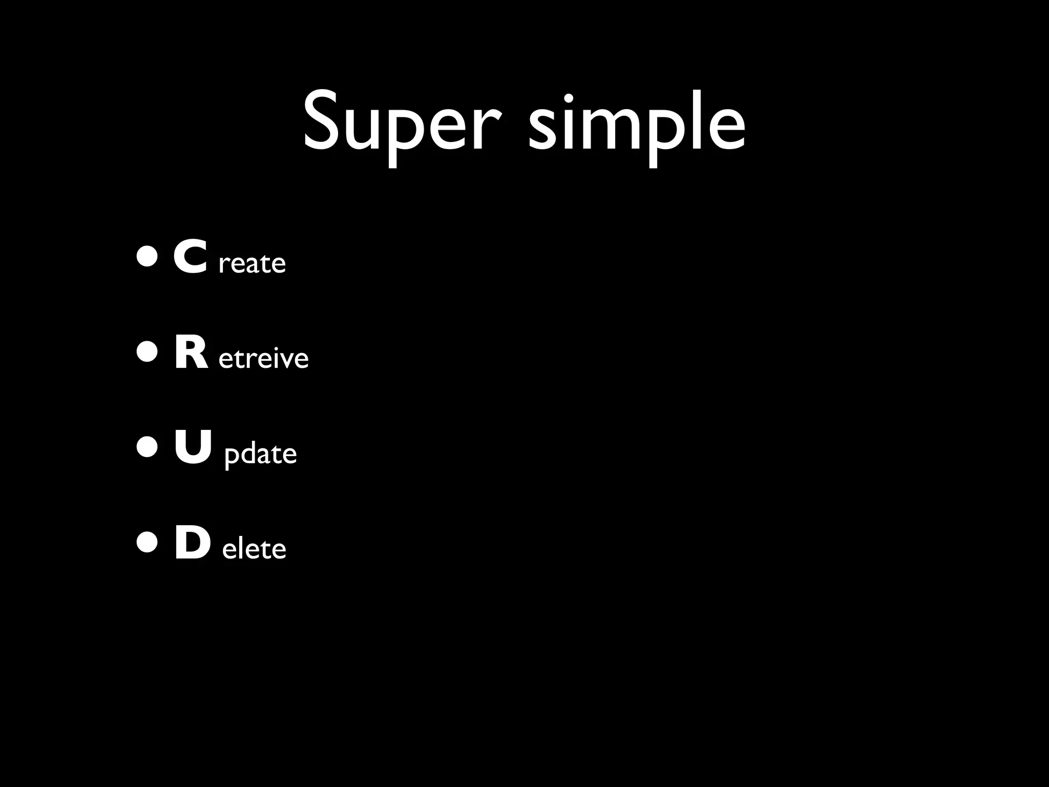 Super simple
•C   reate


•R   etreive


•U   pdate


•D   elete
 