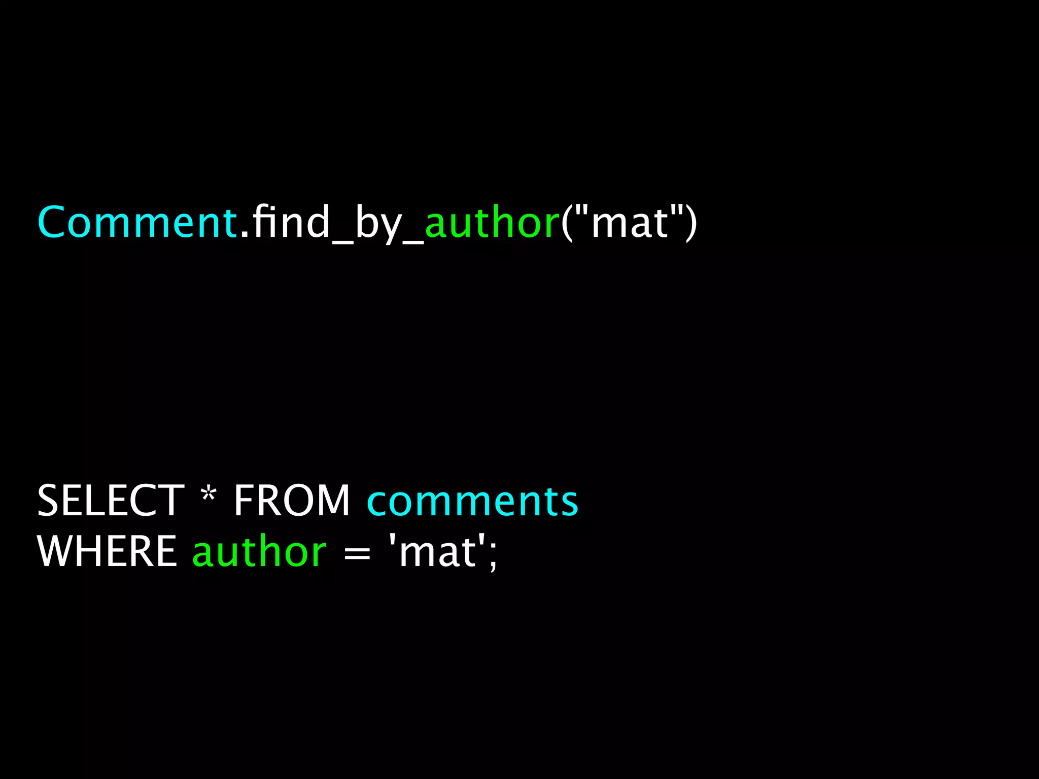 Comment.ﬁnd_by_author("mat")




SELECT * FROM comments
WHERE author = 'mat';
 