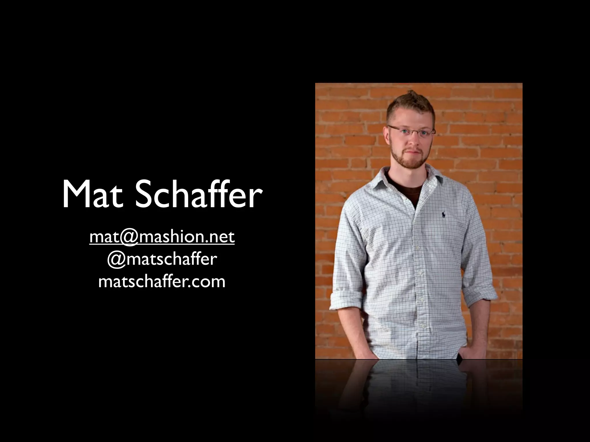 Mat Schaffer
 mat@mashion.net
   @matschaffer
  matschaffer.com
 