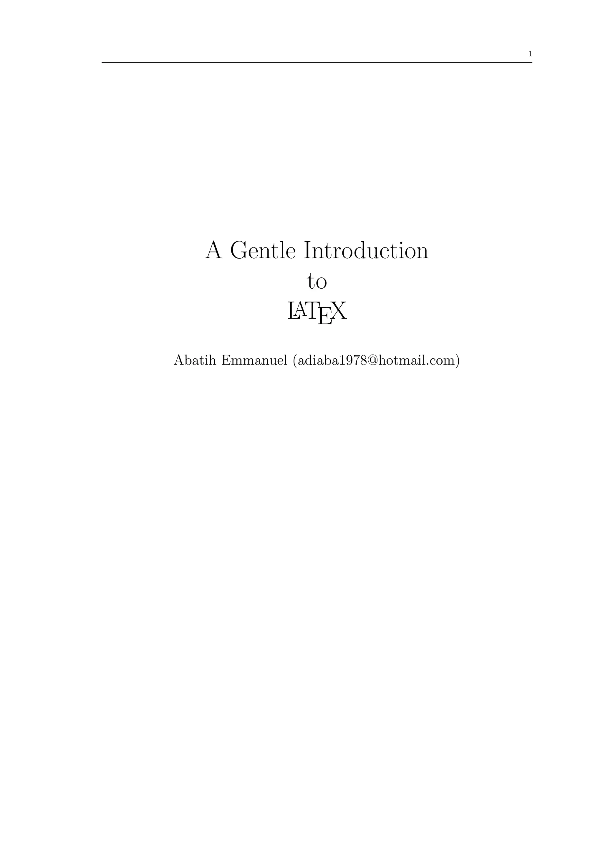 1




    A Gentle Introduction
             to
           L TEX
            A

Abatih Emmanuel (adiaba1978@hotmail.com)
 