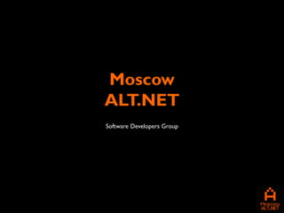 Moscow
ALT.NET
Software Developers Group
 